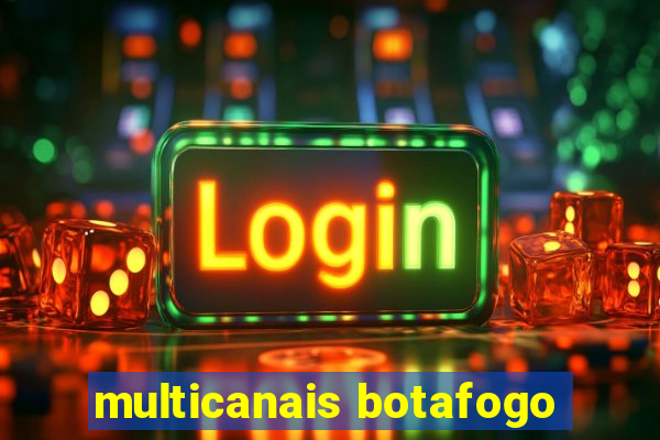 multicanais botafogo